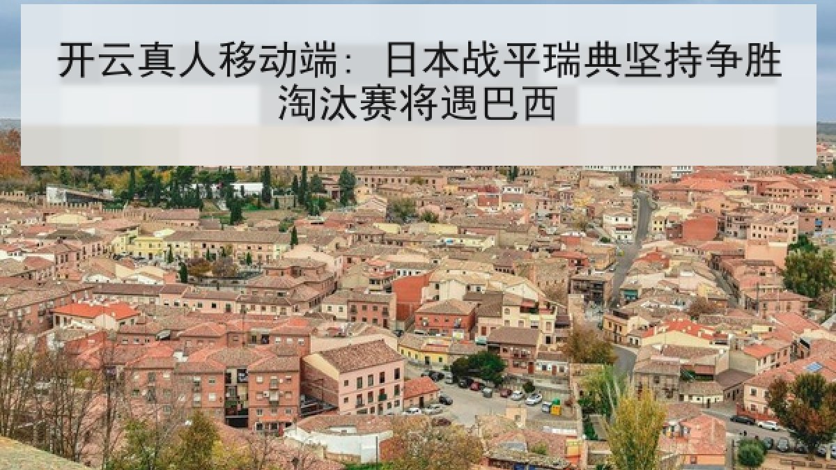 开云真人移动端: 日本战平瑞典坚持争胜淘汰赛将遇巴西